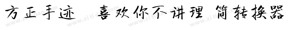 方正手迹-喜欢你不讲理 简转换器字体转换
